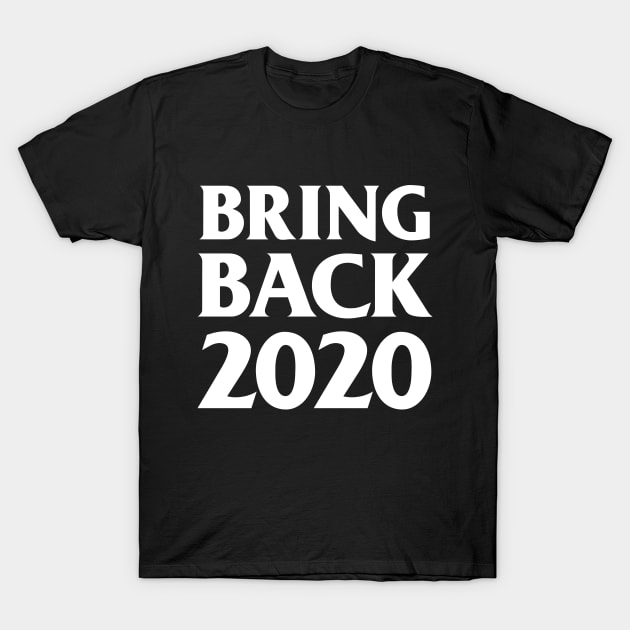 Bring Back 2020 T-Shirt by dumbshirts